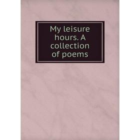 

Книга My leisure hours A collection of poems
