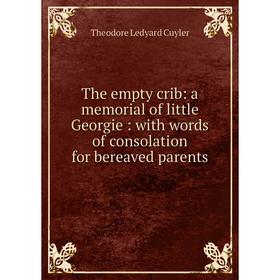 

Книга The empty crib: a memorial of little Georgie: with words of consolation for bereaved parents