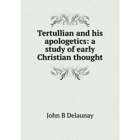 

Книга Tertullian and his apologetics: a study of early Christian thought