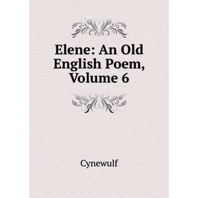 

Книга Elene: An Old English Poem, Volume 6