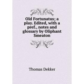 

Книга Old Fortunatus; a play Edited, with a pref, notes and glossary by Oliphant Smeaton