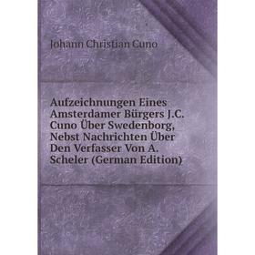 

Книга Aufzeichnungen Eines Amsterdamer Bürgers J.C. Cuno Über Swedenborg, Nebst Nachrichten Über Den Verfasser Von A. Scheler (German Edition)