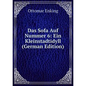 

Книга Das Sofa Auf Nummer 6: Ein Kleinstadtidyll (German Edition)