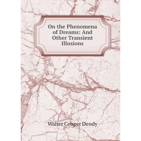 

Книга On the Phenomena of Dreams: And Other Transient Illusions