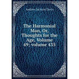 

Книга The Harmonial Man, Or, Thoughts for the Age, Volume 49; volume 435