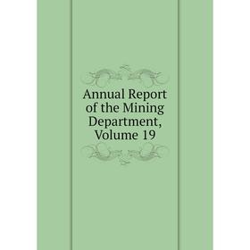 

Книга Annual Report of the Mining Department, Volume 19