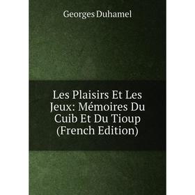 

Книга Les Plaisirs Et Les Jeux: Mémoires Du Cuib Et Du Tioup