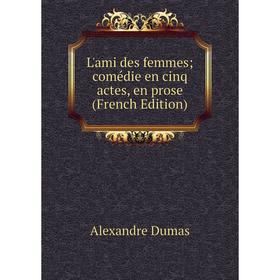 

Книга L'ami des femmes; comédie en cinq actes, en prose