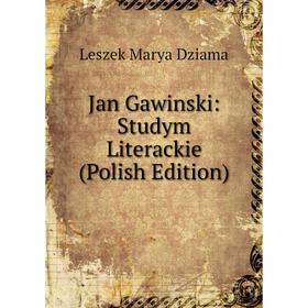 

Книга Jan Gawinski: Studym Literackie (Polish Edition)