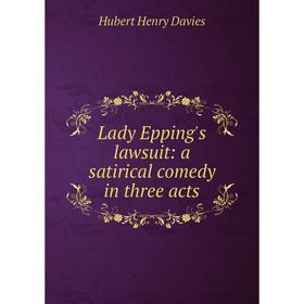 

Книга Lady Epping's lawsuit: a satirical comedy in three acts