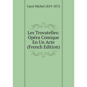 

Книга Les Trovatelles: Opéra Comique En Un Acte