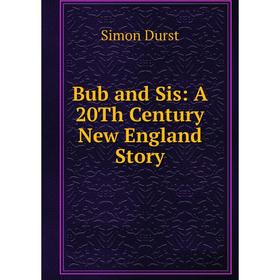 

Книга Bub and Sis: A 20Th Century New England Story