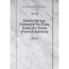 

Книга Diane De Lys: Comédie En Cinq Actes En Prose (French Edition)