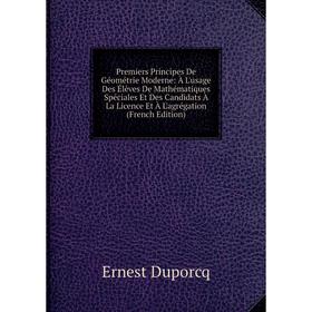 

Книга Premiers Principes De Géométrie Moderne: À L'usage Des Élèves De Mathématiques Spéciales Et Des Candidats À La Licence Et À L'agrégation