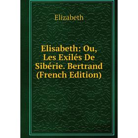 

Книга Elisabeth: Ou, Les Exilés De Sibérie. Bertrand (French Edition)