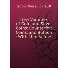 

Книга New Varieties of Gold and Silver Coins: Counterfeit Coins, and Bullion: With Mint Values