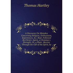 

Книга A Discourse On Mistakes Concerning Religion, Enthusiasm, Experiences, &c
