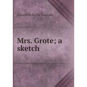 

Книга Mrs Grote; a sketch