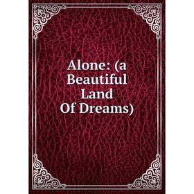 

Книга Alone: (a Beautiful Land Of Dreams)