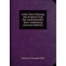 

Книга Ueber Den Urfprung Der Frohnen Und Die Ausfuhrbarfeit Ihrer Aufhebung (German Edition)
