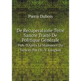 

Книга De Recuperatione Terre Sancte Traité De Politique Générale Pub. D'Après Le Manuscrit Du Vatican Par Ch.-V. Langlois