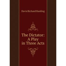 

Книга The Dictator: A Play in Three Acts