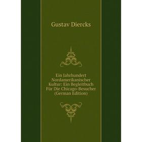 

Книга Ein Jahrhundert Nordamerikanischer Kultur: Ein Begleitbuch Für Die Chicago-Besucher (German Edition)