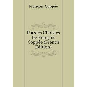 

Книга Poésies Choisies De François Coppée (French Edition)