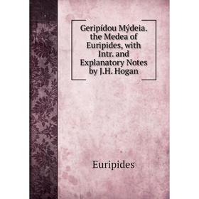 

Книга Geripídou Mýdeia. the Medea of Euripides, with Intr. and Explanatory Notes by J.H. Hogan