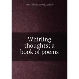 

Книга Whirling thoughts; a book of poems