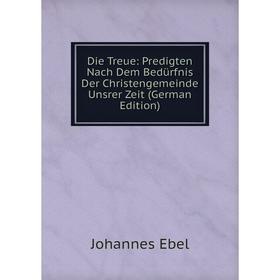 

Книга Die Treue: Predigten Nach Dem Bedürfnis Der Christengemeinde Unsrer Zeit (German Edition)
