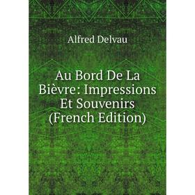 

Книга Au Bord De La Bièvre: Impressions Et Souvenirs (French Edition)