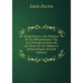 

Книга Scopenhauer, Les Origines De Sa Métaphysique: Ou, Les Transformations De La Chose En Soi Dekant À Schopenhauer (French Edition)