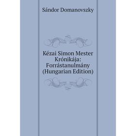 

Книга Kézai Simon Mester Krónikája: Forrástanulmány (Hungarian Edition)