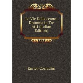 

Книга Le Vie Dell'oceano: Dramma in Tre Atti