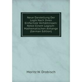 

Книга Neue Darstellung Der Logik Nach Ihren Einfachste Verhältnissen: Nebst Einem Logisch-Mathematischen Anhange
