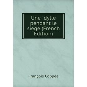 

Книга Une idylle pendant le siége (French Edition)