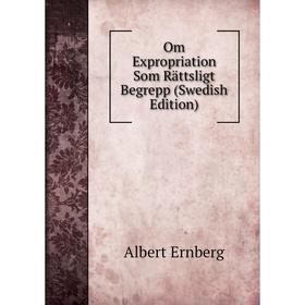 

Книга Om Expropriation Som Rättsligt Begrepp (Swedish Edition)