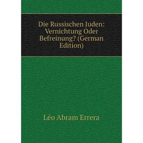 

Книга Die Russischen Juden: Vernichtung Oder Befreinung (German Edition)