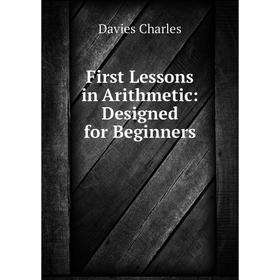 

Книга First Lessons in Arithmetic: Designed for Beginners
