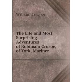 

Книга The Life and Most Surprising Adventures of Robinson Crusoe, of York, Mariner