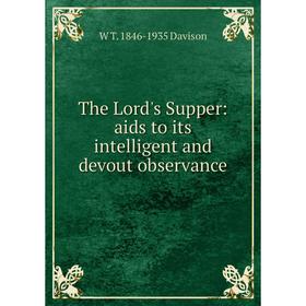 

Книга The Lord's Supper: aids to its intelligent and devout observance