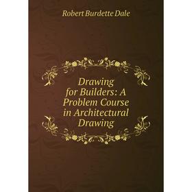 

Книга Drawing for Builders: A Problem Course in Architectural Drawing