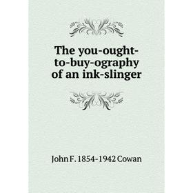 

Книга The you-ought-to-buy-ography of an ink-slinger