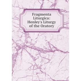

Книга Fragmenta Liturgica: Henley's Liturgy of the Oratory