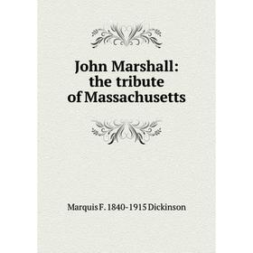 

Книга John Marshall: the tribute of Massachusetts