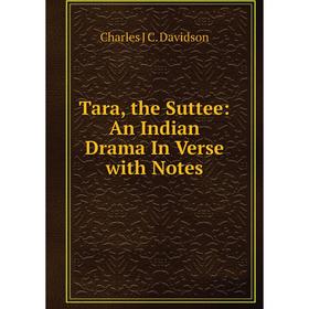 

Книга Tara, the Suttee: An Indian Drama In Verse with Notes
