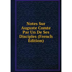 

Книга Notes Sur Auguste Comte Par Un De Ses Disciples