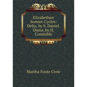 

Книга Elizabethan Sonnet-Cycles: Delia, by S. Daniel. Diana, by H. Constable