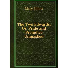 

Книга The Two Edwards, Or, Pride and Prejudice Unmasked